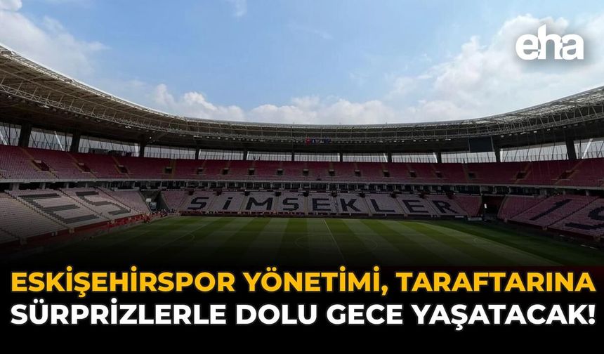 Eskişehirspor Yönetimi, Taraftarına Sürprizlerle Dolu Gece Yaşatacak!