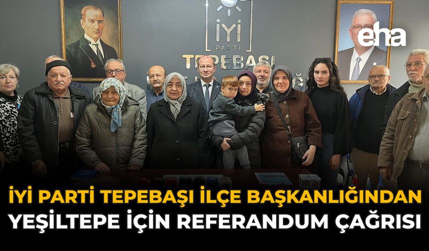 İYİ Parti Tepebaşı İlçe Başkanlığından Yeşiltepe İçin Referandum Çağrısı
