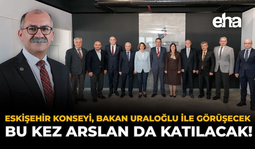 Eskişehir Konseyi, Bakan Uraloğlu İle Görüşecek: Bu Kez Arslan Da Katılacak!