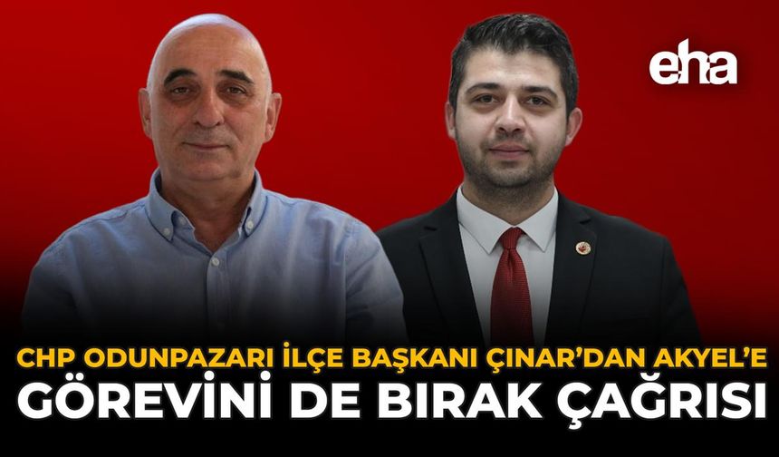 CHP Odunpazarı İlçe Başkanı Çınar'dan Akyel'e 'görevini' de bırak çağrısı
