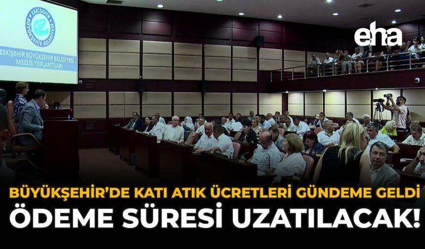 Büyükşehir'de Katı Atık Ücretleri Gündeme Geldi: Ödeme Süresi Uzatılacak!