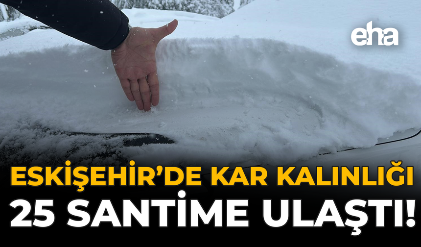 Eskişehir'de Kar Kalınlığı 25 Santime Ulaştı!
