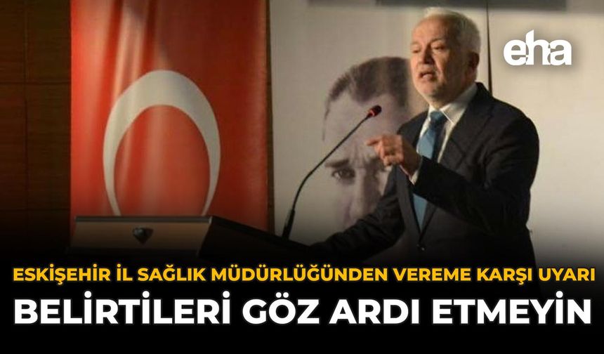Eskişehir İl Sağlık Müdürlüğünden Vereme Karşı Uyarı: Belirtileri Göz Ardı Etmeyin