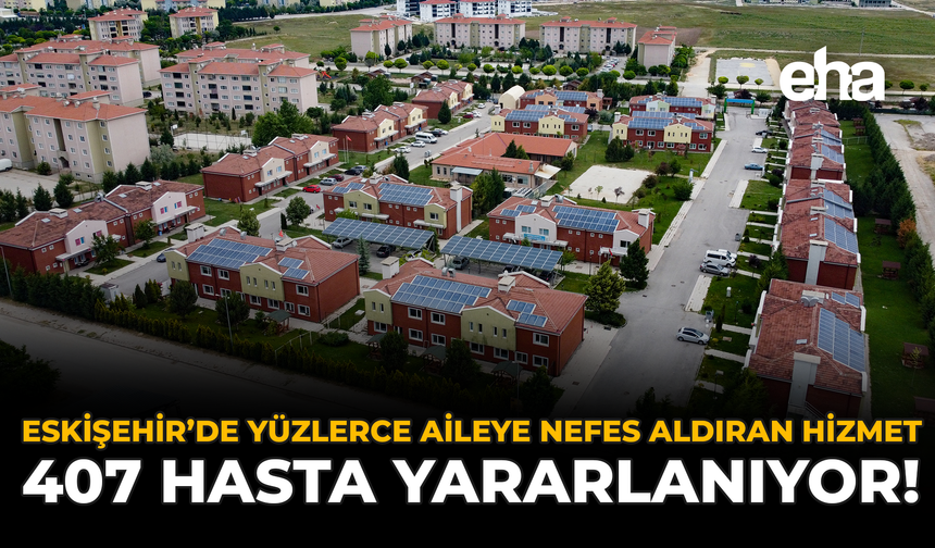 Eskişehir'de Yüzlerce Aileye Nefes Aldıran Hizmet: 407 Hasta Yararlanıyor!