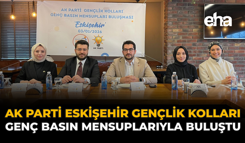 AK Parti Eskişehir Gençlik Kolları Genç Basın Mensuplarıyla Buluştu