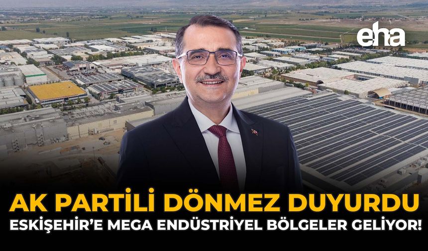 AK Partili Dönmez Duyurdu: Eskişehir'e Mega Endüstriyel Bölgeler Geliyor!