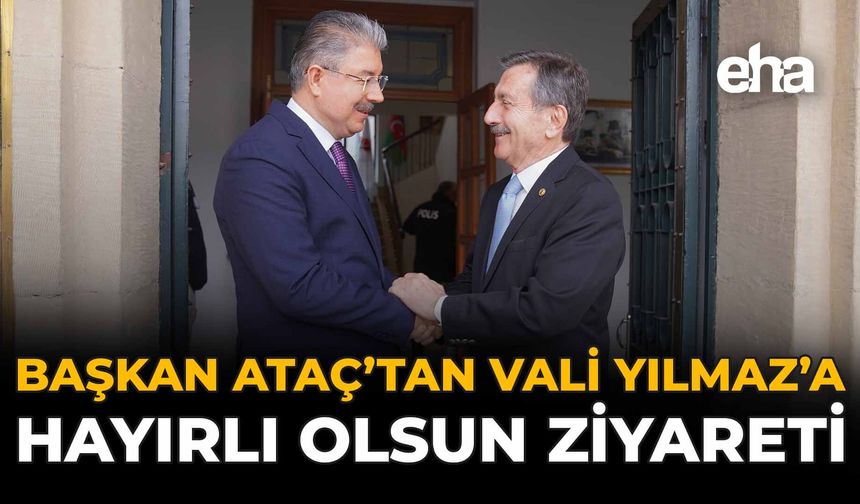 Başkan Ataç’tan Vali Yılmaz’a Hayırlı Olsun Ziyareti