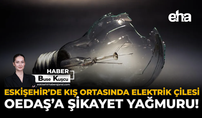 Eskişehir’de Kış Ortasında Elektrik Çilesi: OEDAŞ’a Şikayet Yağmuru!