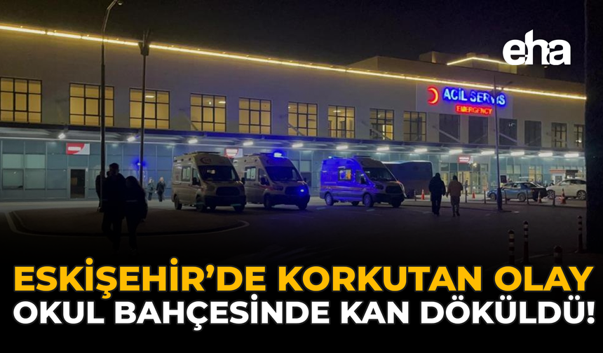 Eskişehir'de Korkutan Olay: Okul Bahçesinde Kan Döküldü!