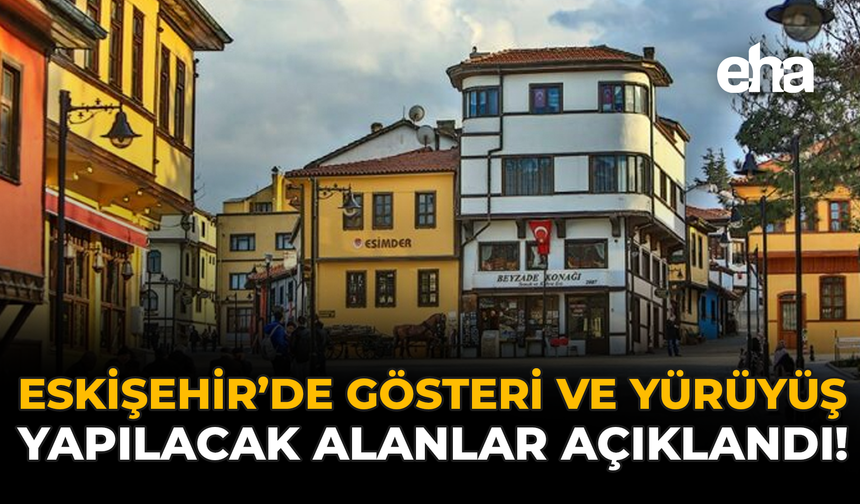 Eskişehir’de Gösteri Ve Yürüyüş Yapılacak Alanlar Açıklandı: İşte Tam Liste