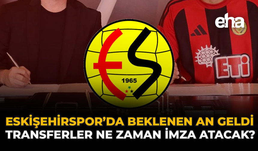 Eskişehirspor’da Beklenen An Geldi: Transferler Ne Zaman İmza Atacak?
