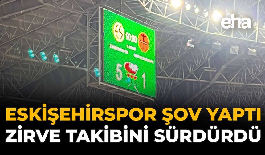Eskişehirspor Şov Yaptı, Zirve Takibini Sürdürdü