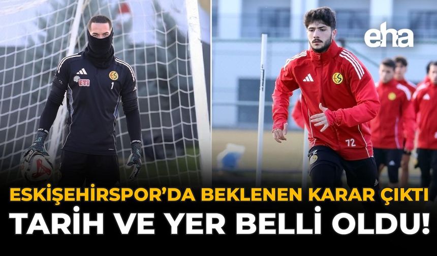 Eskişehirspor’da Beklenen Karar Çıktı: Tarih ve Yer Belli Oldu!