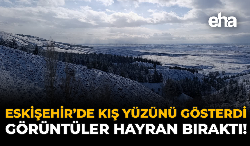 Eskişehir’de Kış Yüzünü Gösterdi: Görüntüler Hayran Bıraktı!