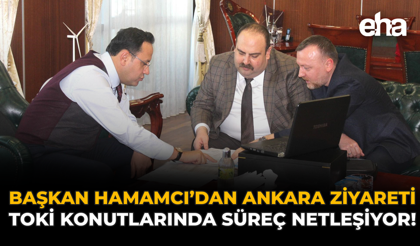 Başkan Hamamcı'dan Ankara Ziyareti: TOKİ Konutlarında Süreç Netleşiyor!