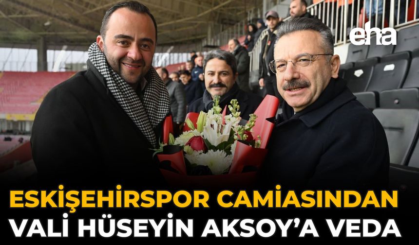Eskişehirspor Camiasından Vali Hüseyin Aksoy’a Veda