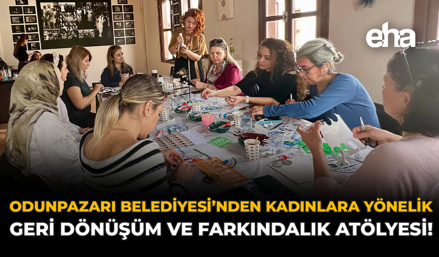 Odunpazarı Belediyesi’nden Kadınlara Yönelik Geri Dönüşüm ve Farkındalık Atölyesi!