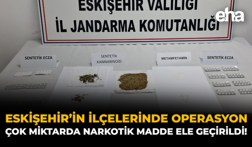 Eskişehir'in İlçelerinde Operasyon: Çok Miktarda Narkotik Madde Ele Geçirildi!