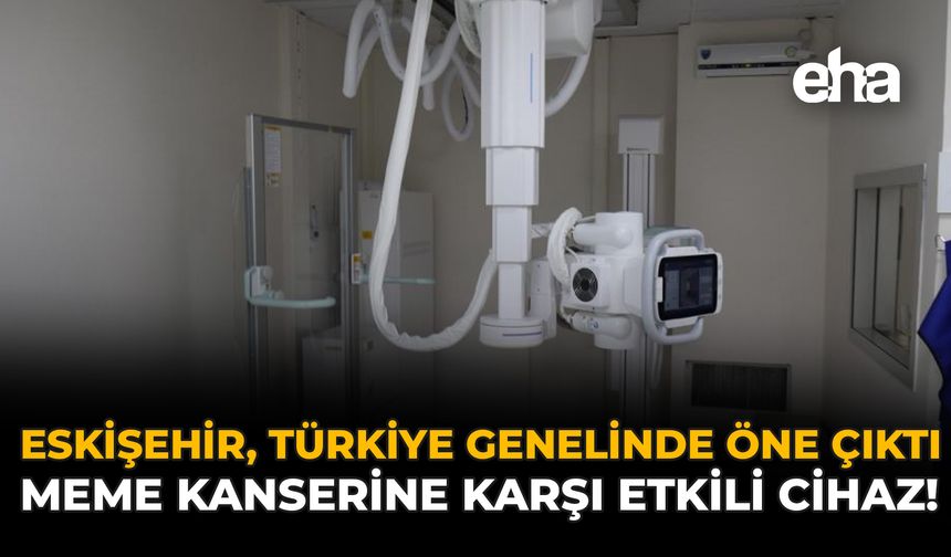 Eskişehir, Türkiye Genelinde Öne Çıktı: Meme Kanserine Karşı Etkili Cihaz!