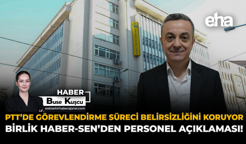 PTT’de Görevlendirme Süreci Belirsizliğini Koruyor: Birlik Haber-Sen'den Personel Açıklaması!