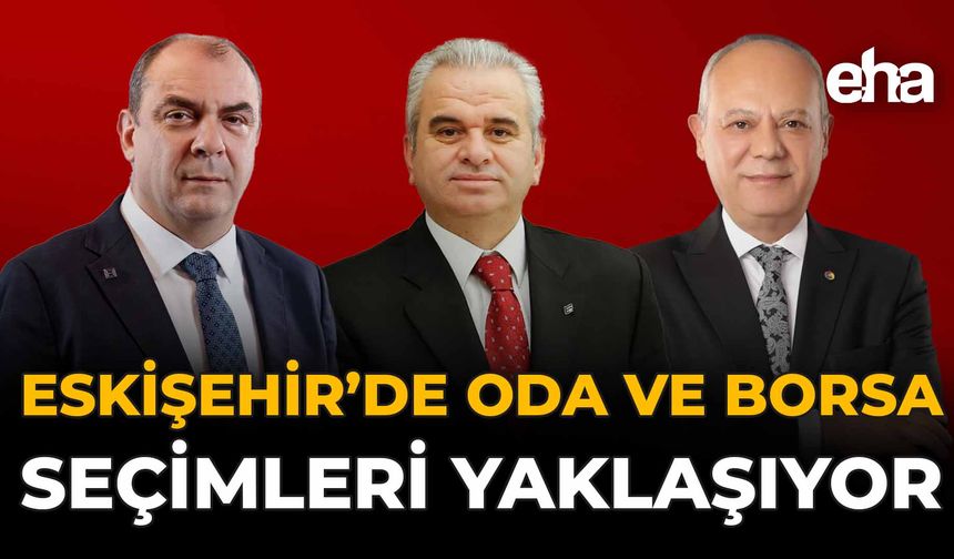 Eskişehir’de Oda ve Borsa Seçimleri Yaklaşıyor