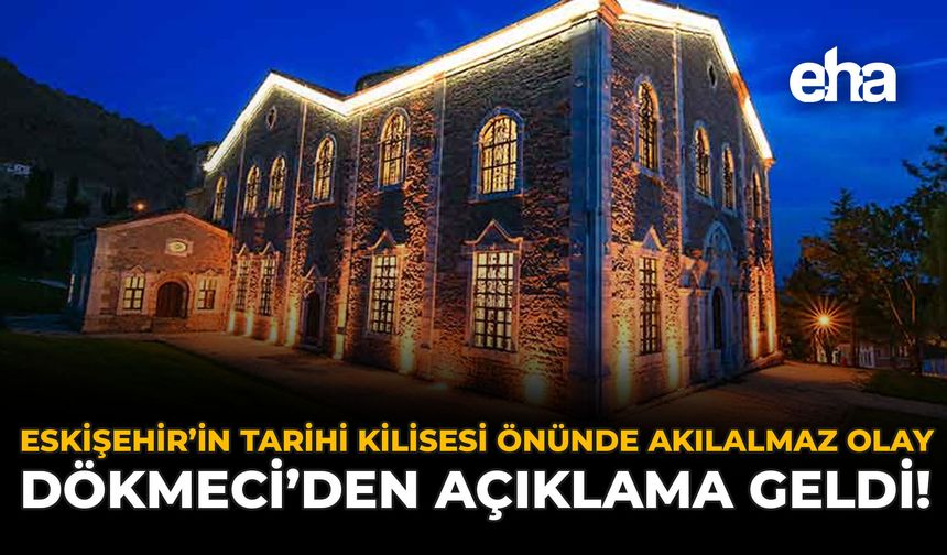 Eskişehir'in Tarihi Kilisesi Önünde Akılalmaz Olay: Dökmeci'den Açıklama Geldi!