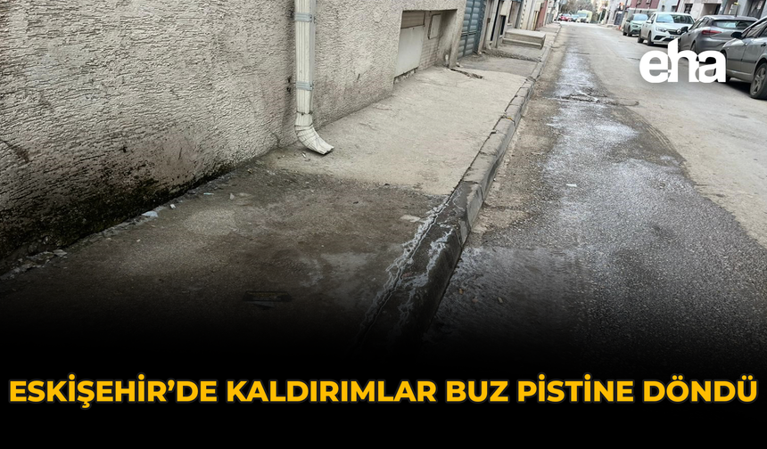 Eskişehir’de Kaldırımlar Buz Pistine Döndü