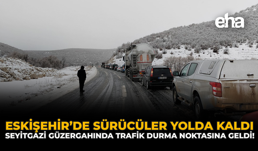 Eskişehir’de Sürücüler Yolda Kaldı: Seyitgazi Güzergâhında Trafik Durma Noktasına Geldi!