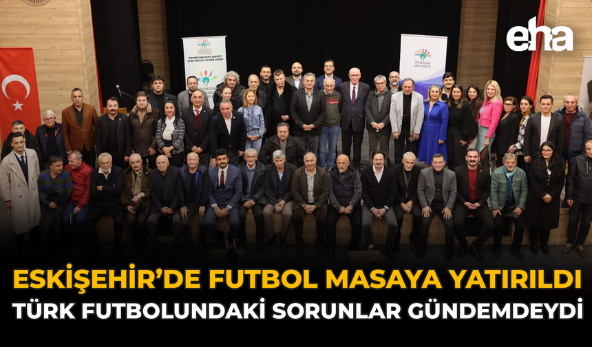 Eskişehir'de Futbol Masaya Yatırıldı: Türk Futbolundaki Sorunlar Gündemdeydi