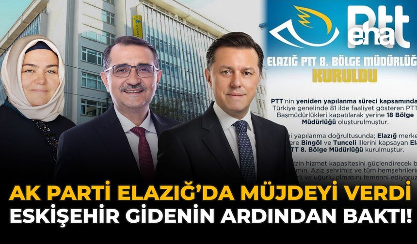 AK Parti Elazığ’da Müjdeyi Verdi, Eskişehir Gidenin Ardından Baktı!