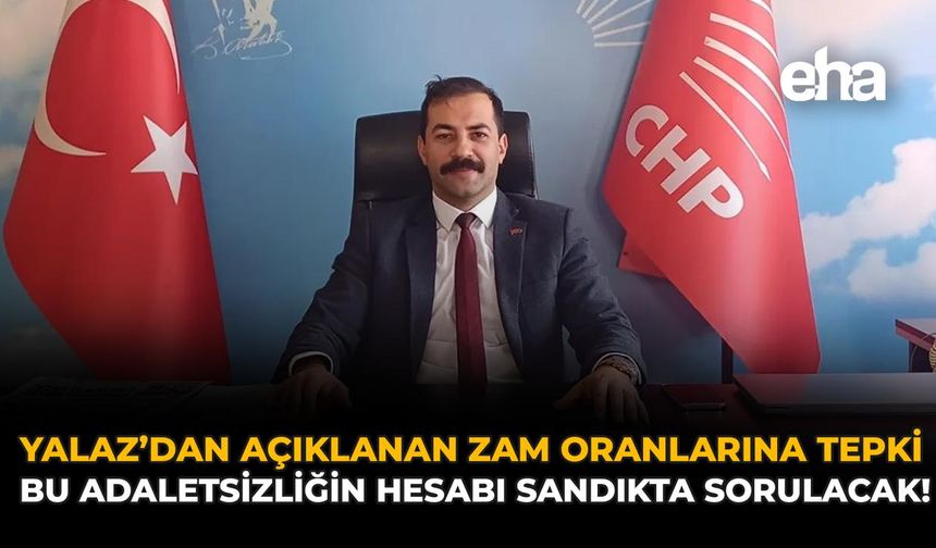 Yalaz’dan Açıklanan Zam Oranlarına Tepki: “Bu Adaletsizliğin Hesabı Sandıkta Sorulacak!”