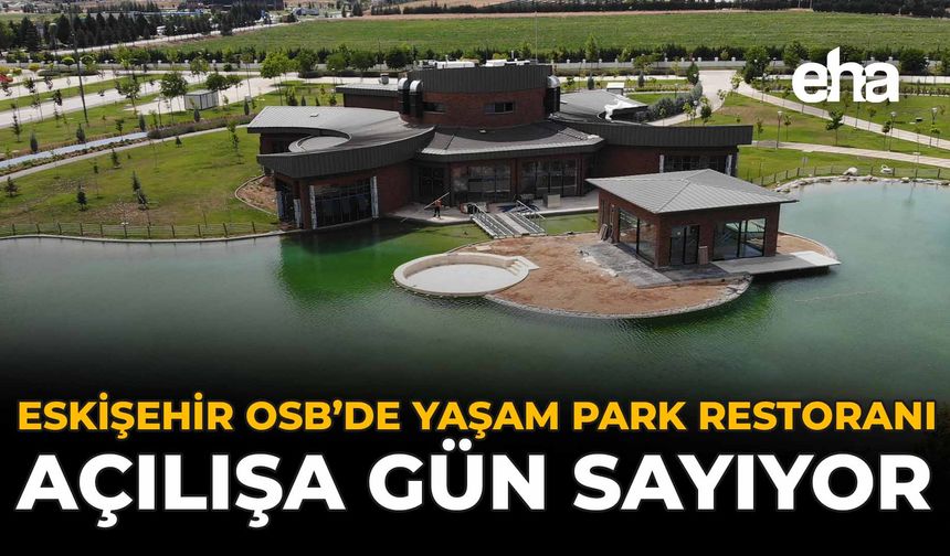 Eskişehir OSB’de Yaşam Park Restoranı Açılışa Gün Sayıyor