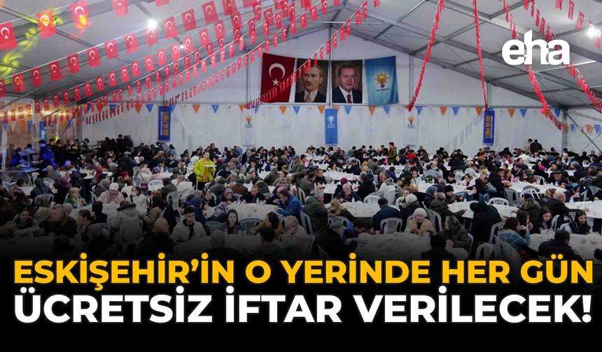 Eskişehir'in O Yerinde Her Gün Ücretsiz İftar Verilecek!