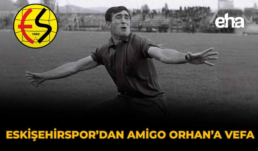 Eskişehirspor’dan Amigo Orhan’a Vefa