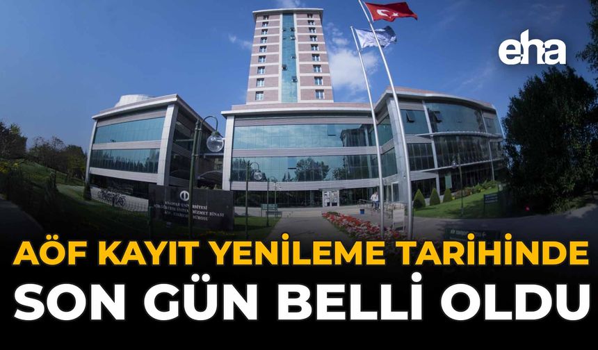AÖF Bahar Dönemi Kayıt Yenileme Tarihinde Son Gün Belli Oldu