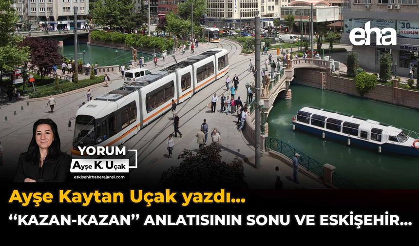 “Kazan-Kazan” Anlatısının Sonu ve Eskişehir…