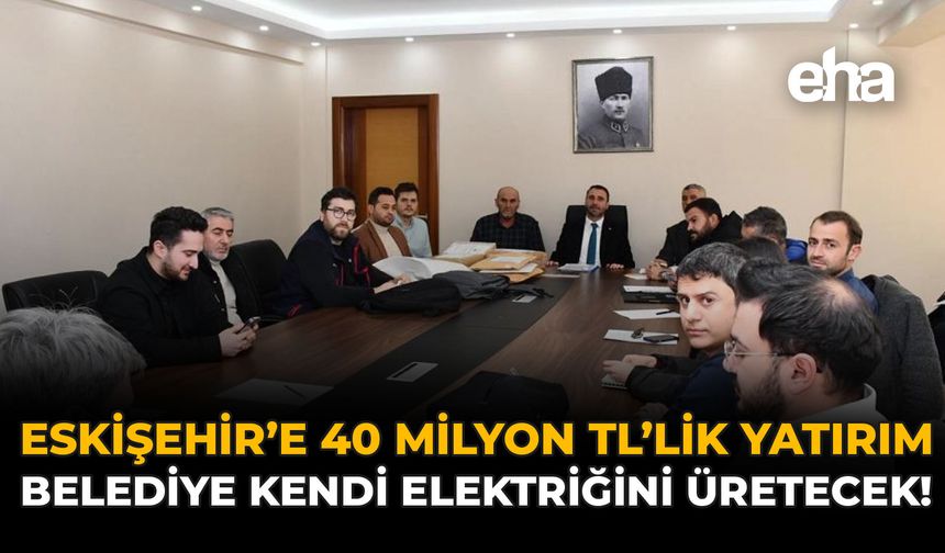 Eskişehir'e 40 Milyon TL'lik Yatırım: Belediye Kendi Elektriğini Üretecek!