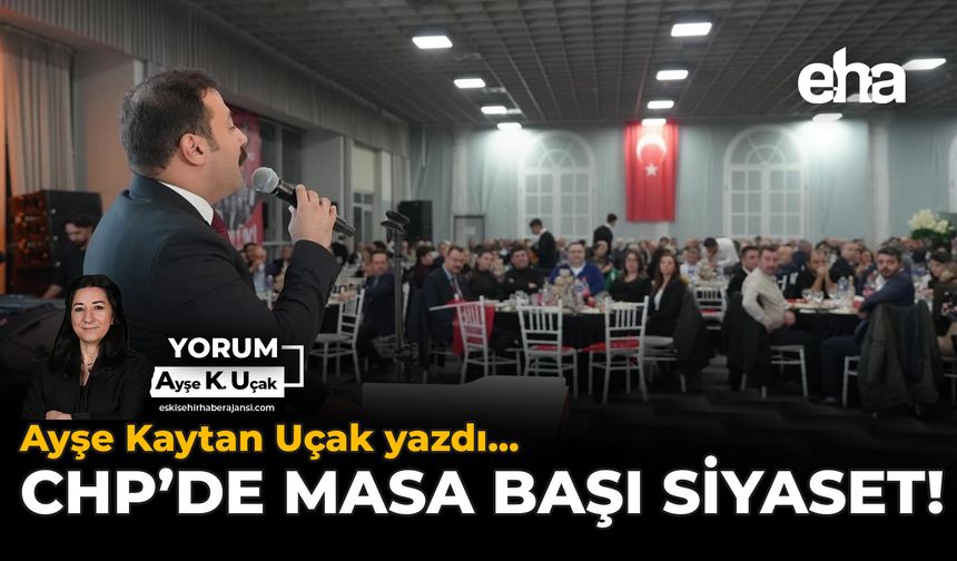 CHP'de Masa Başı Siyaset!