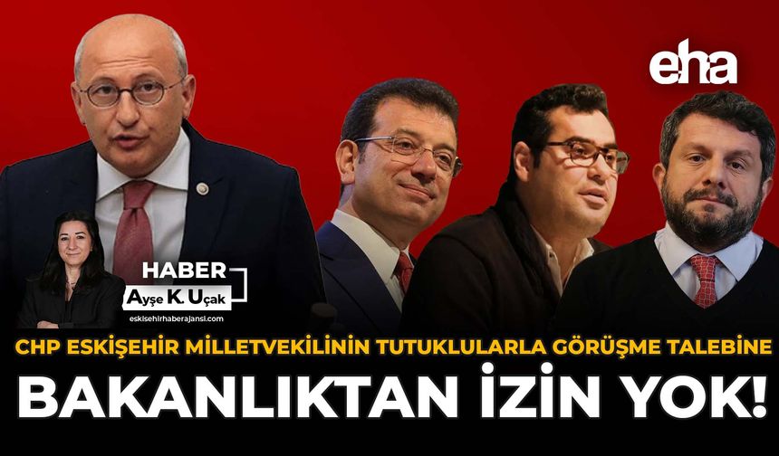 Çakırözer’in Tutuklarla Görüşme Talebine Bakanlıktan İzin Yok!