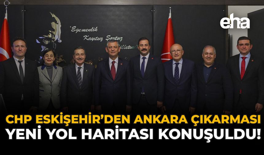 CHP Eskişehir’den Ankara Çıkarması: Yeni Yol Haritası Konuşuldu!