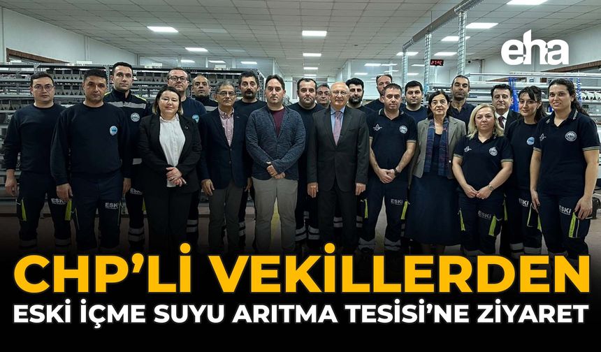 CHP’li Vekillerden ESKİ İçme Suyu Arıtma Tesisi’ne Ziyaret