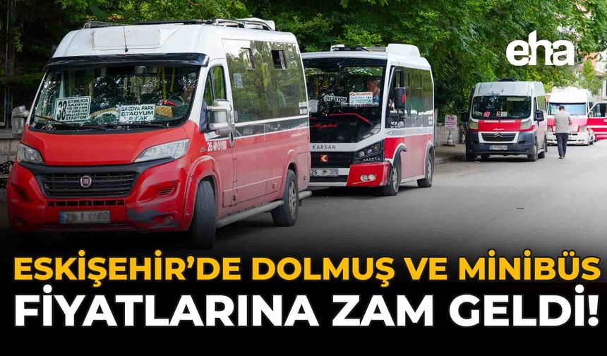 Eskişehir’de Dolmuş ve Minibüs Fiyatlarına Zam Geldi!