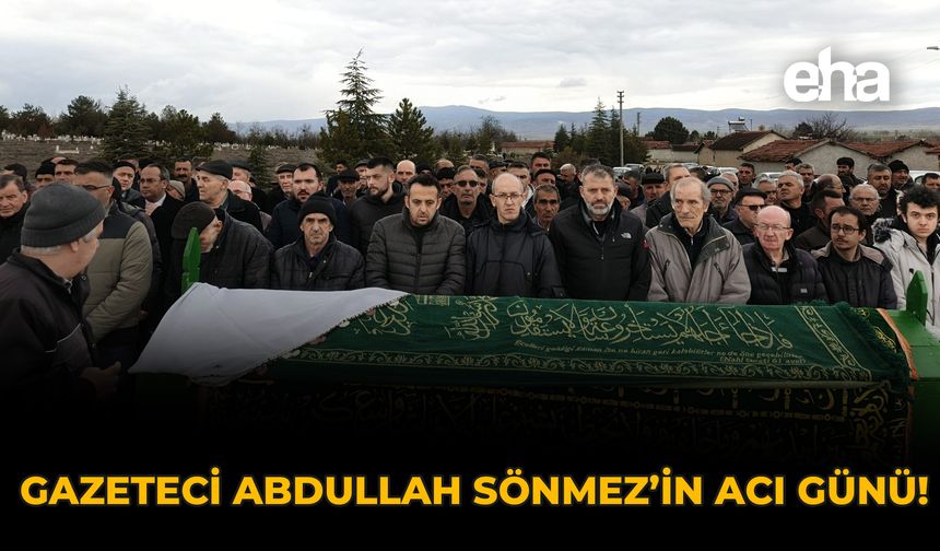Gazeteci Abdullah Sönmez’in Acı Günü