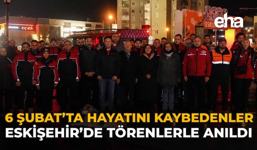 6 Şubat’ta Hayatını Kaybedenler Eskişehir’de Törenlerle Anıldı