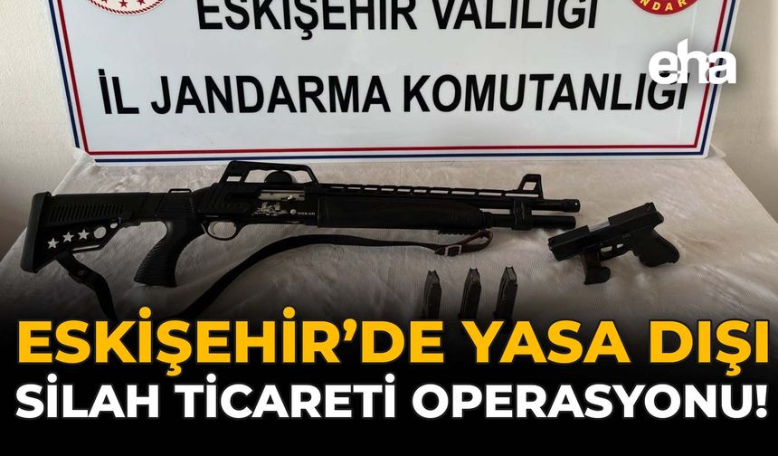 Eskişehir’de Yasa Dışı Silah Ticareti Operasyonu!