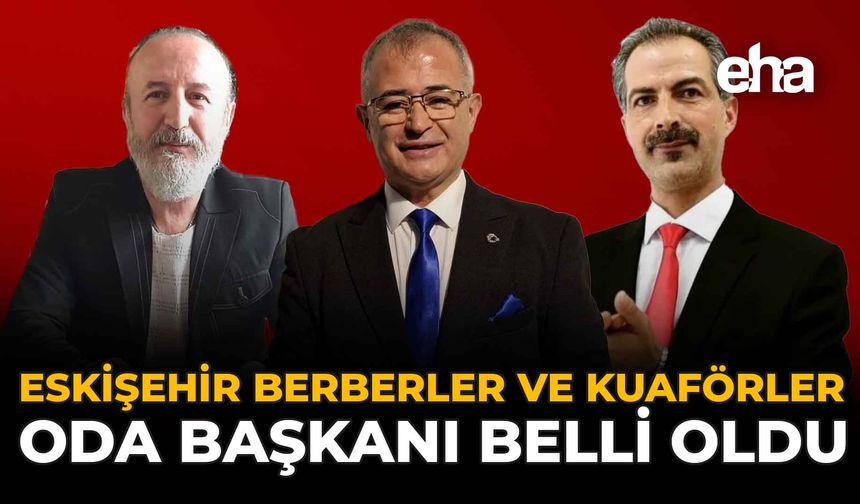 Eskişehir Berberler ve Kuaförler Oda Başkanı Belli Oldu