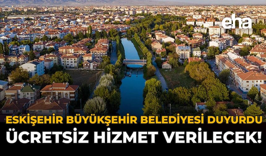 Eskişehir Büyükşehir Belediyesi Duyurdu: Ücretsiz Hizmet Verilecek!
