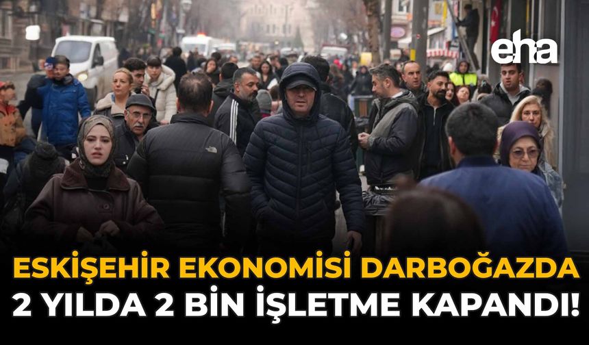 Eskişehir Ekonomisi Darboğazda: 2 Yılda 2 Bin İşletme Kapandı!
