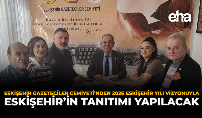 Eskişehir Gazeteciler Cemiyeti’nden 2026 Eskişehir Yılı Vizyonuyla Eskişehir’in Tanıtımı Yapılacak