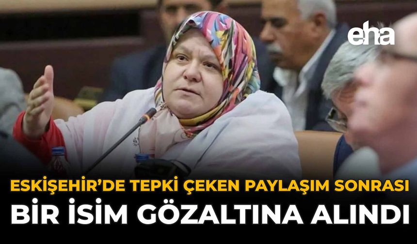 Eskişehir’de Tepki Çeken Paylaşım Sonrası Bir İsim Gözaltına Alındı